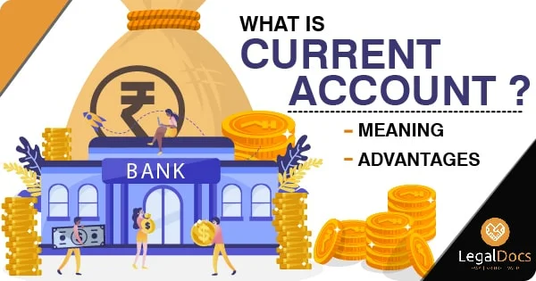 What is Current Account? - Meaning and Advantages